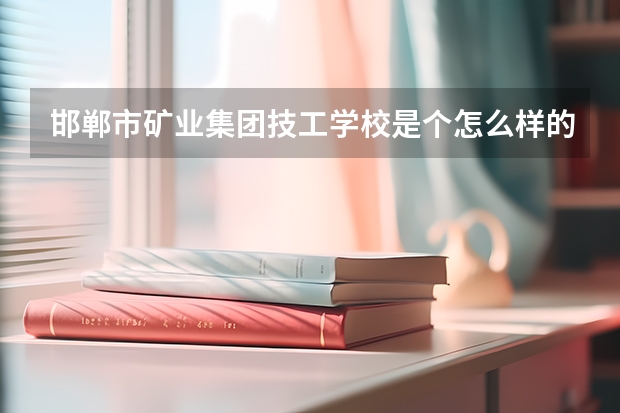 邯郸市矿业集团技工学校是个怎么样的学校