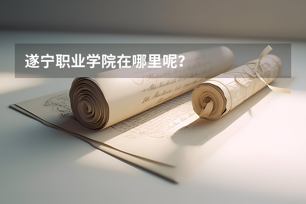 遂宁职业学院在哪里呢？