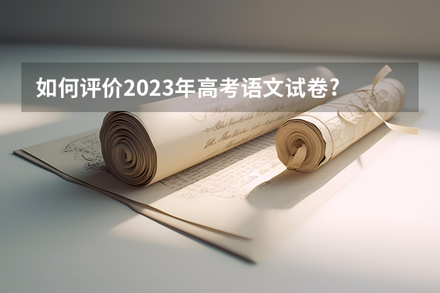 如何评价2023年高考语文试卷?